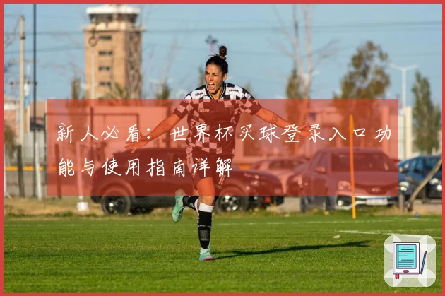 新人必看：世界杯买球登录入口功能与使用指南详解